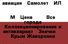 1.2) авиация : Самолет - ИЛ 62 М › Цена ­ 49 - Все города Коллекционирование и антиквариат » Значки   . Крым,Жаворонки